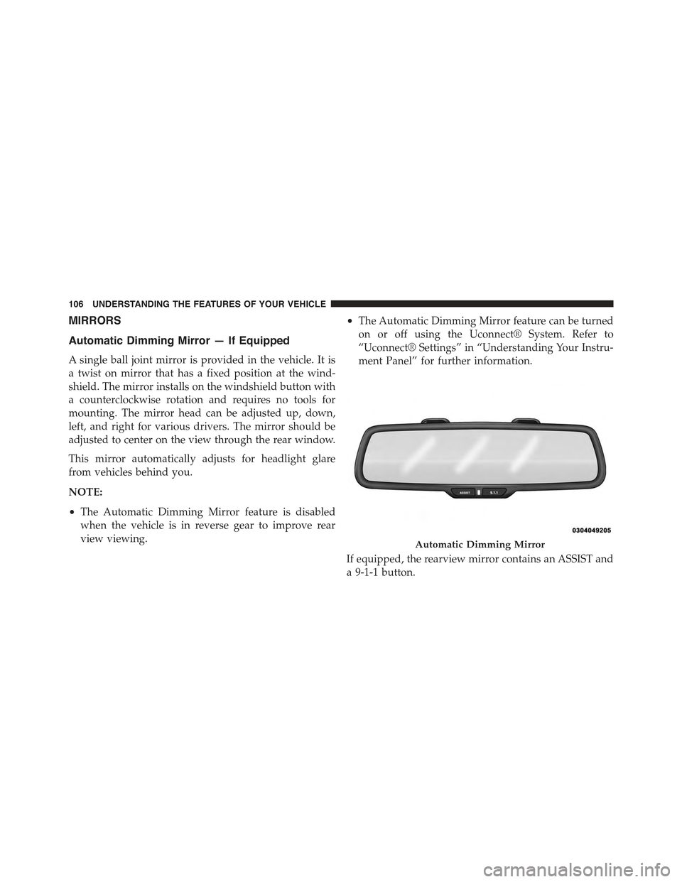 CHRYSLER 300 2015 2.G Owners Manual MIRRORS
Automatic Dimming Mirror — If Equipped
A single ball joint mirror is provided in the vehicle. It is
a twist on mirror that has a fixed position at the wind-
shield. The mirror installs on th CHRYSLER 300 2015 2.G Owners Manual MIRRORS
Automatic Dimming Mirror — If Equipped
A single ball joint mirror is provided in the vehicle. It is
a twist on mirror that has a fixed position at the wind-
shield. The mirror installs on th