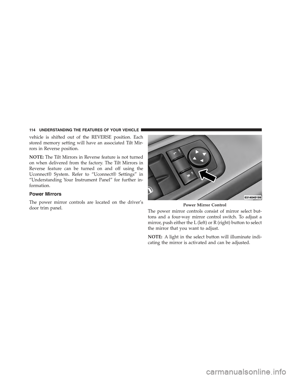 CHRYSLER 300 2015 2.G Owners Manual vehicle is shifted out of the REVERSE position. Each
stored memory setting will have an associated Tilt Mir-
rors in Reverse position.
NOTE:The Tilt Mirrors in Reverse feature is not turned
on when de CHRYSLER 300 2015 2.G Owners Manual vehicle is shifted out of the REVERSE position. Each
stored memory setting will have an associated Tilt Mir-
rors in Reverse position.
NOTE:The Tilt Mirrors in Reverse feature is not turned
on when de
