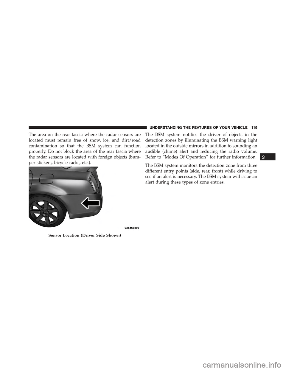 CHRYSLER 300 2015 2.G Owners Manual The area on the rear fascia where the radar sensors are
located must remain free of snow, ice, and dirt/road
contamination so that the BSM system can function
properly. Do not block the area of the re CHRYSLER 300 2015 2.G Owners Manual The area on the rear fascia where the radar sensors are
located must remain free of snow, ice, and dirt/road
contamination so that the BSM system can function
properly. Do not block the area of the re