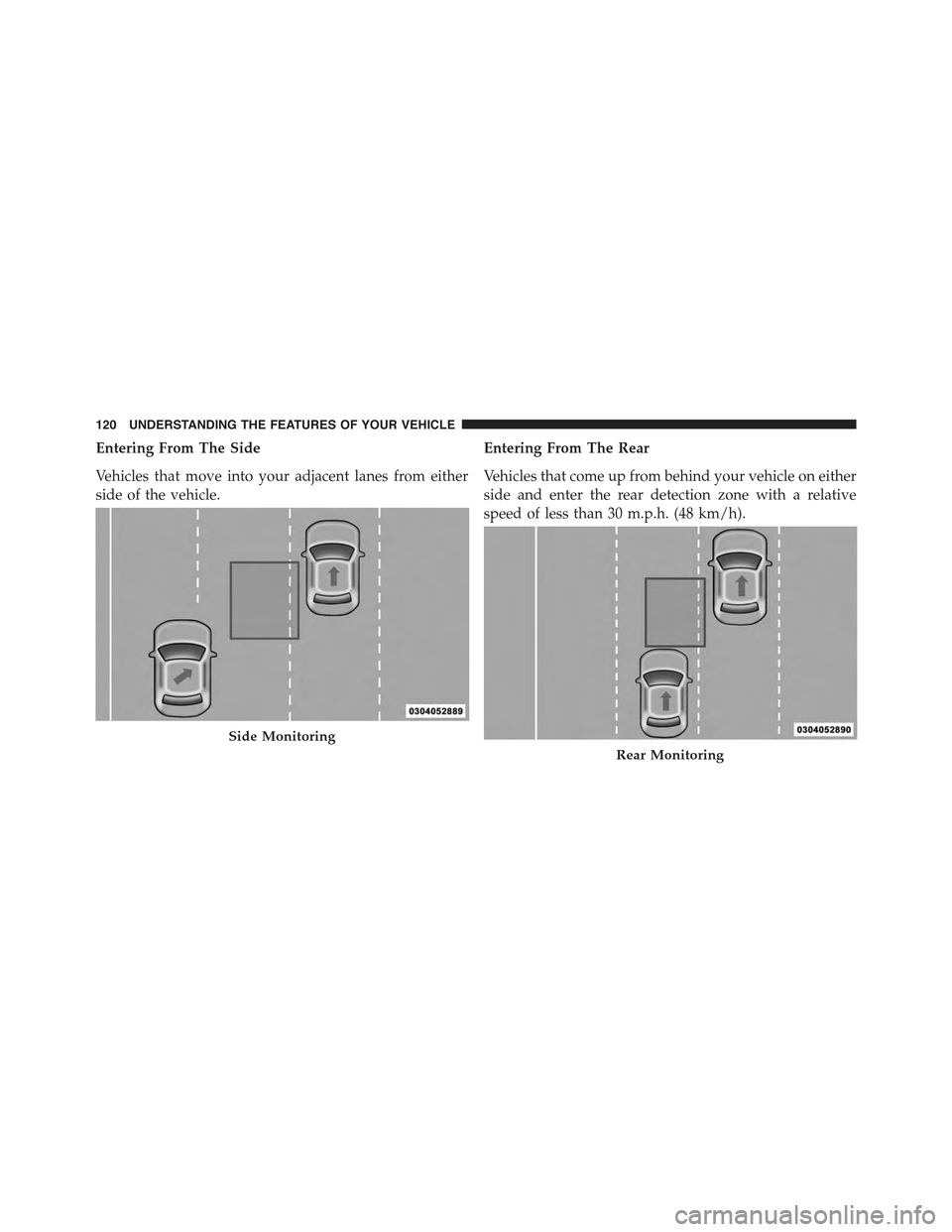 CHRYSLER 300 2015 2.G Owners Manual Entering From The Side
Vehicles that move into your adjacent lanes from either
side of the vehicle.
Entering From The Rear
Vehicles that come up from behind your vehicle on either
side and enter the r CHRYSLER 300 2015 2.G Owners Manual Entering From The Side
Vehicles that move into your adjacent lanes from either
side of the vehicle.
Entering From The Rear
Vehicles that come up from behind your vehicle on either
side and enter the r