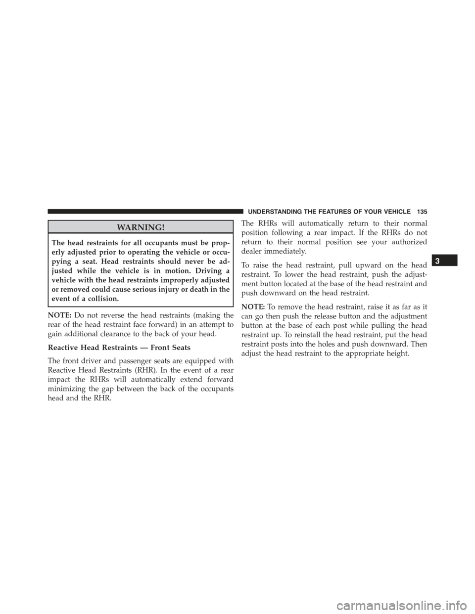 CHRYSLER 300 2015 2.G Owners Manual WARNING!
The head restraints for all occupants must be prop-
erly adjusted prior to operating the vehicle or occu-
pying a seat. Head restraints should never be ad-
justed while the vehicle is in moti CHRYSLER 300 2015 2.G Owners Manual WARNING!
The head restraints for all occupants must be prop-
erly adjusted prior to operating the vehicle or occu-
pying a seat. Head restraints should never be ad-
justed while the vehicle is in moti