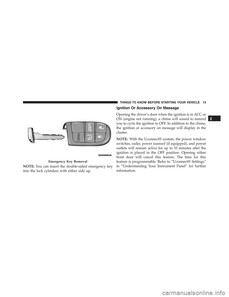 CHRYSLER 300 2015 2.G Owners Manual NOTE:You can insert the double-sided emergency key
into the lock cylinders with either side up.
Ignition Or Accessory On Message
Opening the driver’s door when the ignition is in ACC or
ON (engine n