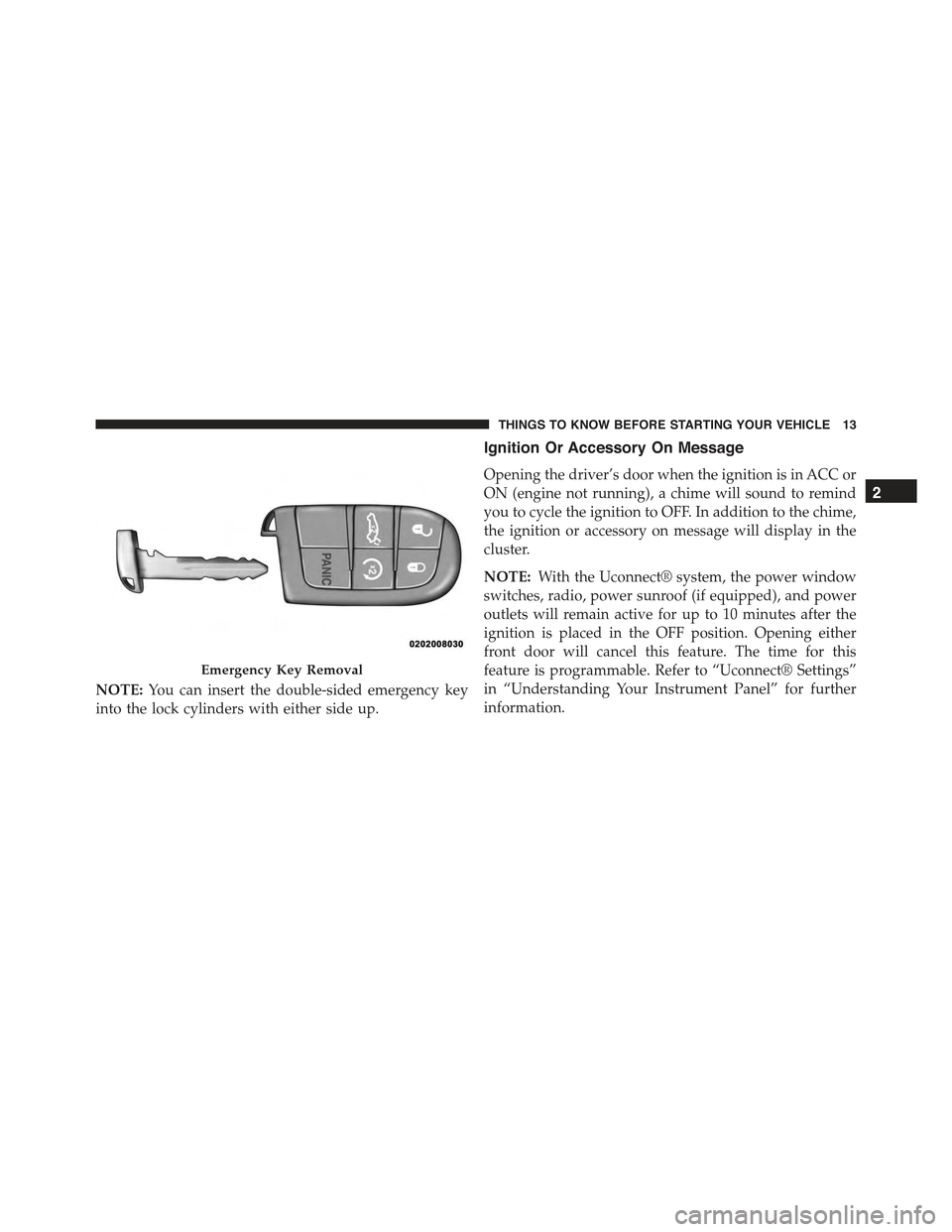 CHRYSLER 300 2015 2.G User Guide NOTE:You can insert the double-sided emergency key
into the lock cylinders with either side up.
Ignition Or Accessory On Message
Opening the driver’s door when the ignition is in ACC or
ON (engine n CHRYSLER 300 2015 2.G User Guide NOTE:You can insert the double-sided emergency key
into the lock cylinders with either side up.
Ignition Or Accessory On Message
Opening the driver’s door when the ignition is in ACC or
ON (engine n