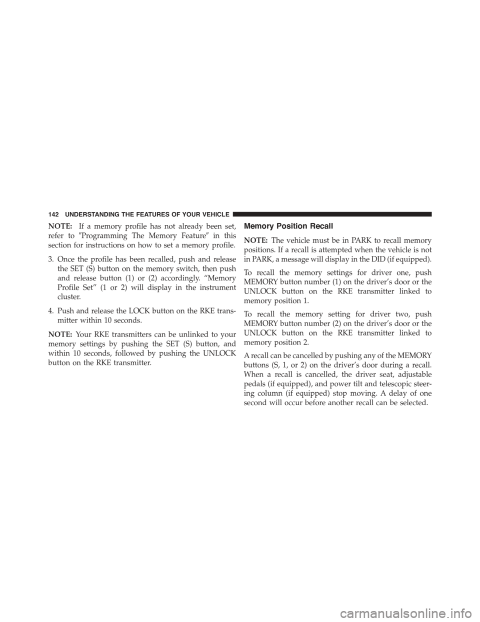 CHRYSLER 300 2015 2.G Owners Manual NOTE:If a memory profile has not already been set,
refer to#Programming The Memory Feature#in this
section for instructions on how to set a memory profile.
3. Once the profile has been recalled, push CHRYSLER 300 2015 2.G Owners Manual NOTE:If a memory profile has not already been set,
refer to#Programming The Memory Feature#in this
section for instructions on how to set a memory profile.
3. Once the profile has been recalled, push