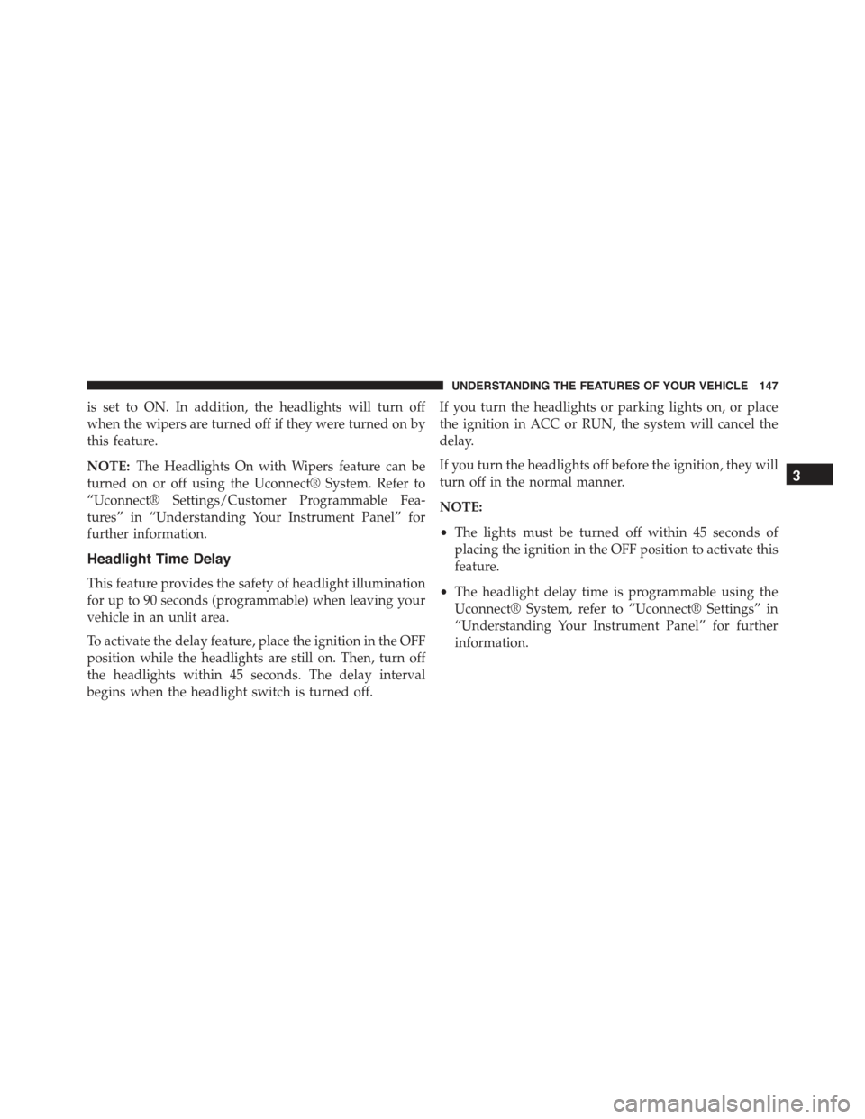 CHRYSLER 300 2015 2.G Owners Manual is set to ON. In addition, the headlights will turn off
when the wipers are turned off if they were turned on by
this feature.
NOTE:The Headlights On with Wipers feature can be
turned on or off using CHRYSLER 300 2015 2.G Owners Manual is set to ON. In addition, the headlights will turn off
when the wipers are turned off if they were turned on by
this feature.
NOTE:The Headlights On with Wipers feature can be
turned on or off using