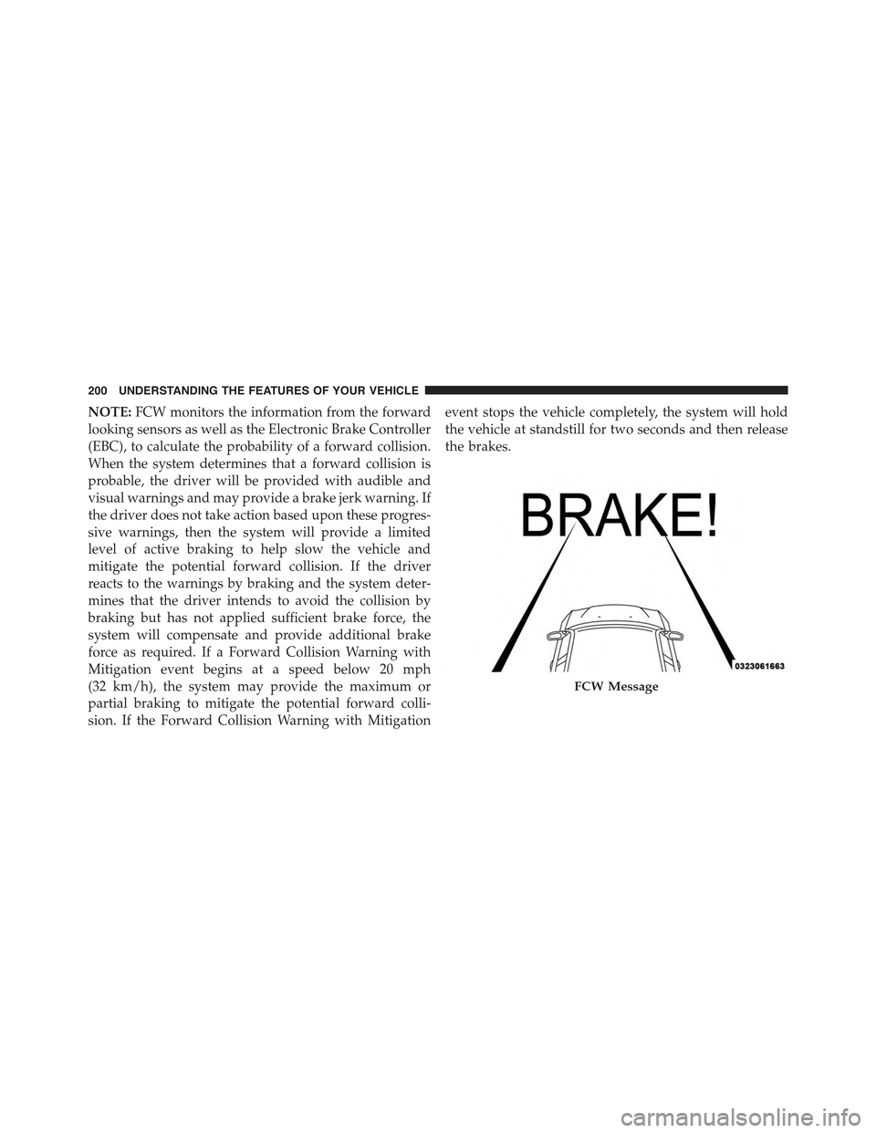 CHRYSLER 300 2015 2.G Owners Manual NOTE:FCW monitors the information from the forward
looking sensors as well as the Electronic Brake Controller
(EBC), to calculate the probability of a forward collision.
When the system determines tha CHRYSLER 300 2015 2.G Owners Manual NOTE:FCW monitors the information from the forward
looking sensors as well as the Electronic Brake Controller
(EBC), to calculate the probability of a forward collision.
When the system determines tha