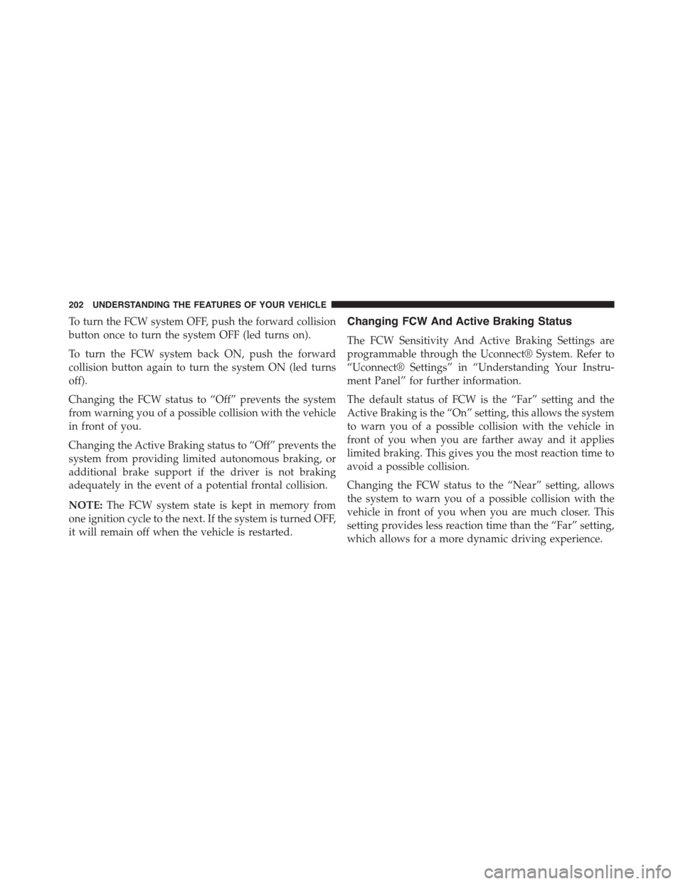 CHRYSLER 300 2015 2.G Owners Manual To turn the FCW system OFF, push the forward collision
button once to turn the system OFF (led turns on).
To turn the FCW system back ON, push the forward
collision button again to turn the system ON CHRYSLER 300 2015 2.G Owners Manual To turn the FCW system OFF, push the forward collision
button once to turn the system OFF (led turns on).
To turn the FCW system back ON, push the forward
collision button again to turn the system ON