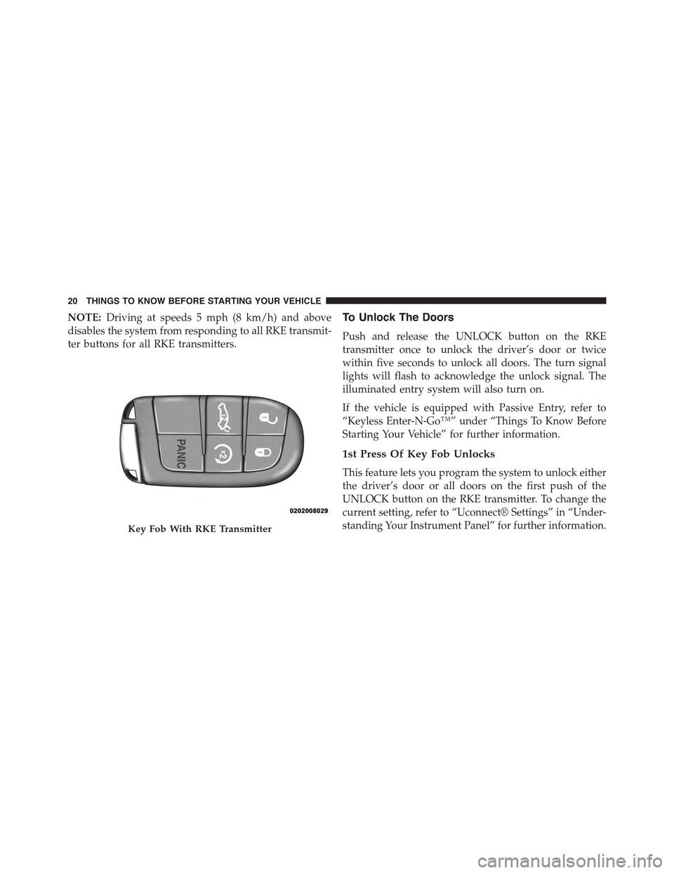 CHRYSLER 300 2015 2.G Owners Manual NOTE:Driving at speeds 5 mph (8 km/h) and above
disables the system from responding to all RKE transmit-
ter buttons for all RKE transmitters.
To Unlock The Doors
Push and release the UNLOCK button on CHRYSLER 300 2015 2.G Owners Manual NOTE:Driving at speeds 5 mph (8 km/h) and above
disables the system from responding to all RKE transmit-
ter buttons for all RKE transmitters.
To Unlock The Doors
Push and release the UNLOCK button on