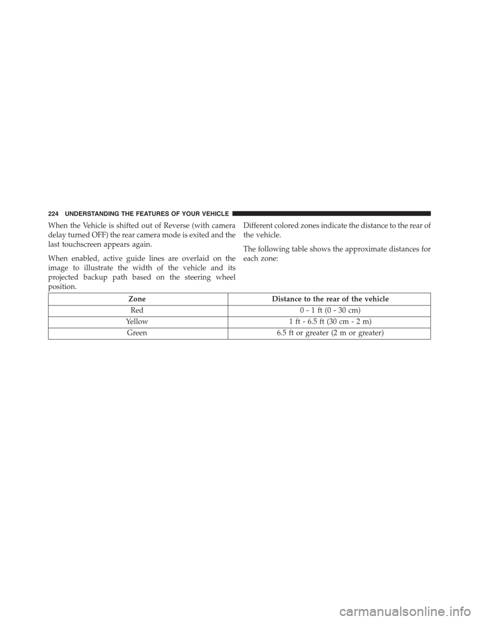 CHRYSLER 300 2015 2.G Owners Manual When the Vehicle is shifted out of Reverse (with camera
delay turned OFF) the rear camera mode is exited and the
last touchscreen appears again.
When enabled, active guide lines are overlaid on the
im CHRYSLER 300 2015 2.G Owners Manual When the Vehicle is shifted out of Reverse (with camera
delay turned OFF) the rear camera mode is exited and the
last touchscreen appears again.
When enabled, active guide lines are overlaid on the
im