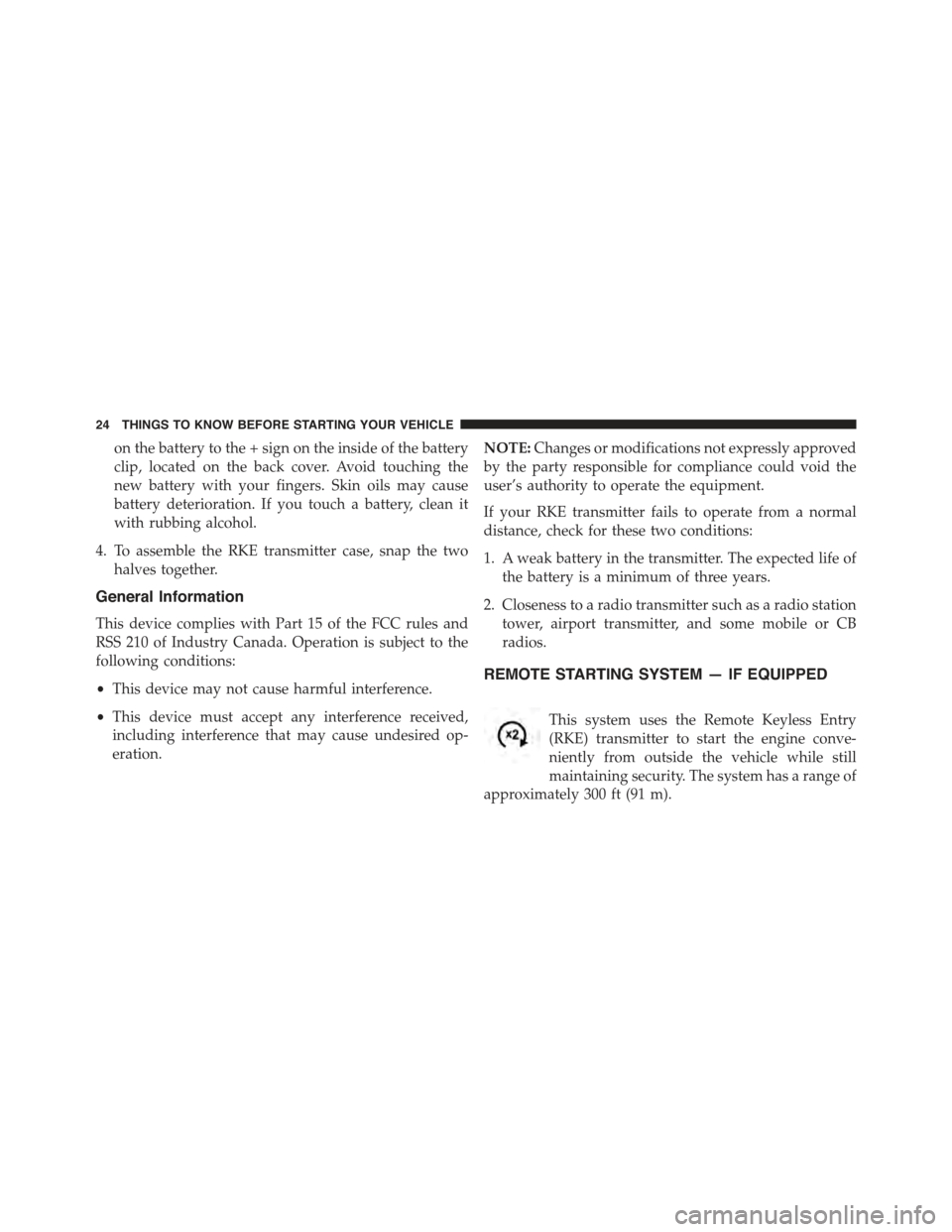 CHRYSLER 300 2015 2.G Owners Manual on the battery to the + sign on the inside of the battery
clip, located on the back cover. Avoid touching the
new battery with your fingers. Skin oils may cause
battery deterioration. If you touch a b CHRYSLER 300 2015 2.G Owners Manual on the battery to the + sign on the inside of the battery
clip, located on the back cover. Avoid touching the
new battery with your fingers. Skin oils may cause
battery deterioration. If you touch a b