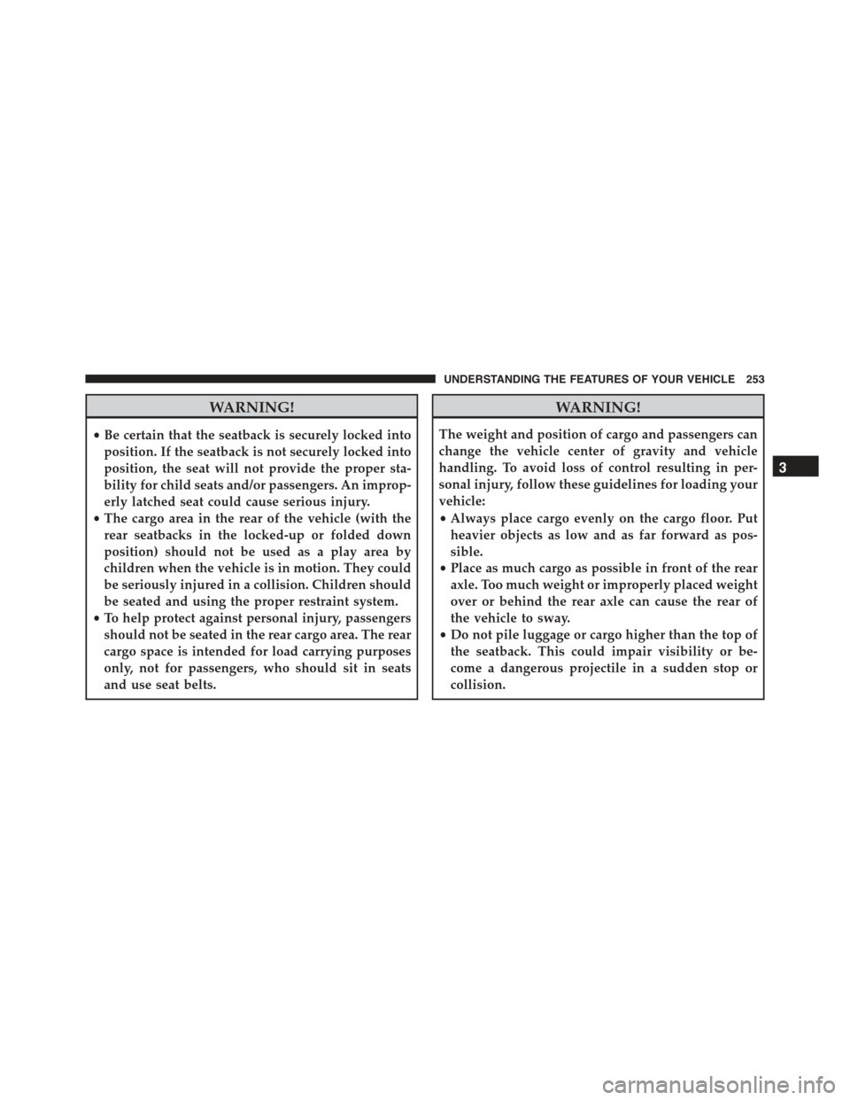 CHRYSLER 300 2015 2.G Owners Manual WARNING!
•Be certain that the seatback is securely locked into
position. If the seatback is not securely locked into
position, the seat will not provide the proper sta-
bility for child seats and/or CHRYSLER 300 2015 2.G Owners Manual WARNING!
•Be certain that the seatback is securely locked into
position. If the seatback is not securely locked into
position, the seat will not provide the proper sta-
bility for child seats and/or