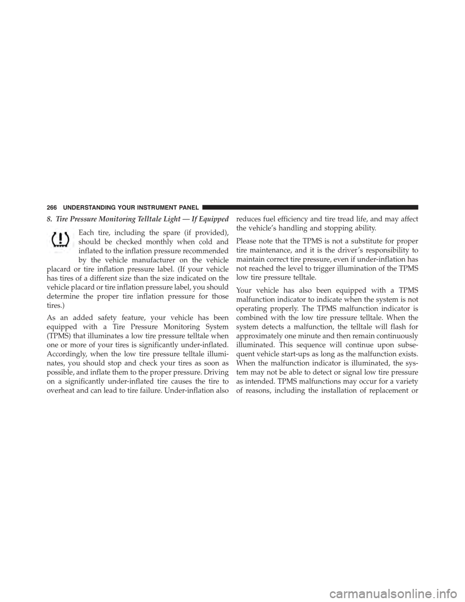 CHRYSLER 300 2015 2.G Owners Manual 8. Tire Pressure Monitoring Telltale Light — If Equipped
Each tire, including the spare (if provided),
should be checked monthly when cold and
inflated to the inflation pressure recommended
by the v CHRYSLER 300 2015 2.G Owners Manual 8. Tire Pressure Monitoring Telltale Light — If Equipped
Each tire, including the spare (if provided),
should be checked monthly when cold and
inflated to the inflation pressure recommended
by the v