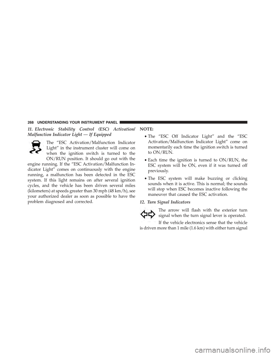 CHRYSLER 300 2015 2.G Owners Manual 11. Electronic Stability Control (ESC) Activation/
Malfunction Indicator Light — If Equipped
The “ESC Activation/Malfunction Indicator
Light” in the instrument cluster will come on
when the igni CHRYSLER 300 2015 2.G Owners Manual 11. Electronic Stability Control (ESC) Activation/
Malfunction Indicator Light — If Equipped
The “ESC Activation/Malfunction Indicator
Light” in the instrument cluster will come on
when the igni