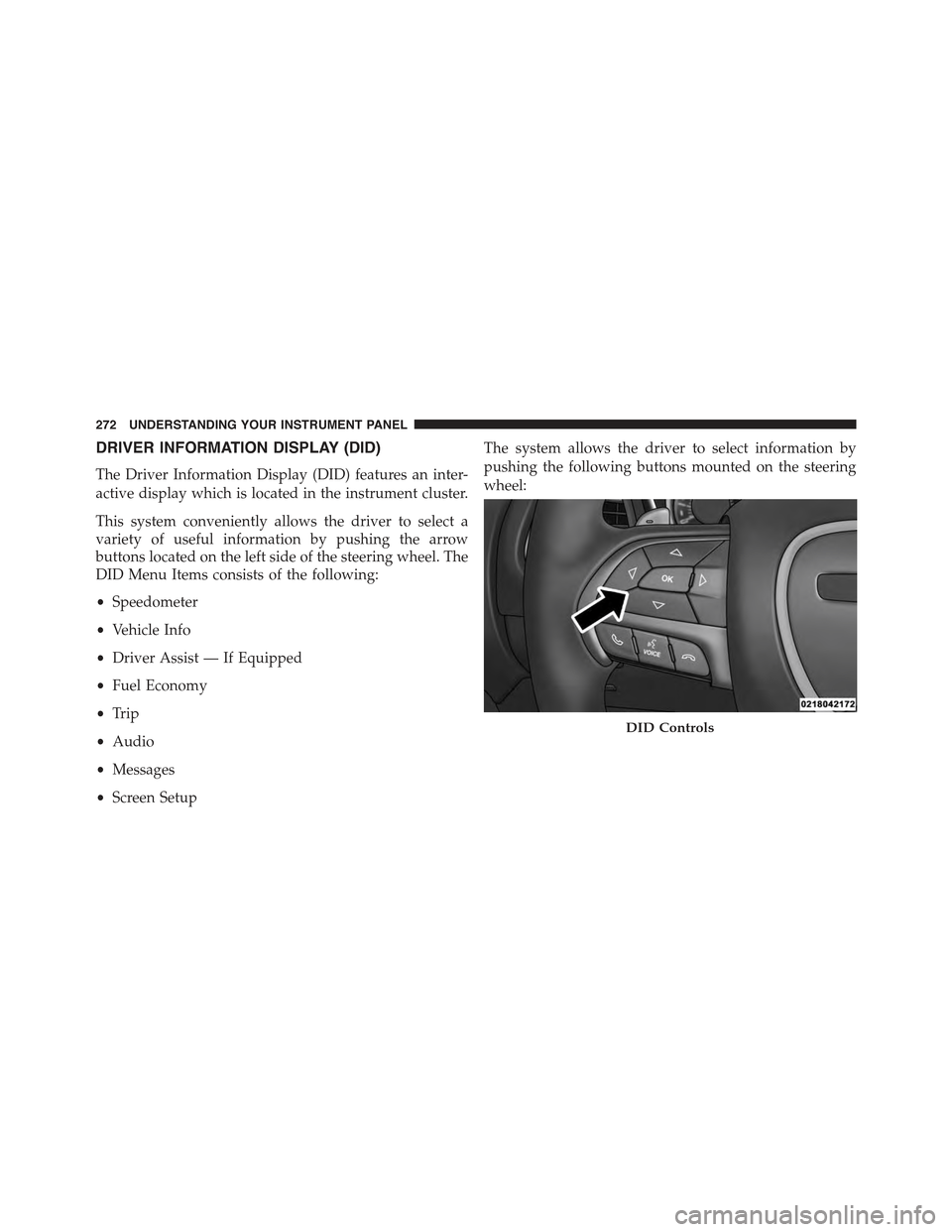CHRYSLER 300 2015 2.G Owners Manual DRIVER INFORMATION DISPLAY (DID)
The Driver Information Display (DID) features an inter-
active display which is located in the instrument cluster.
This system conveniently allows the driver to select