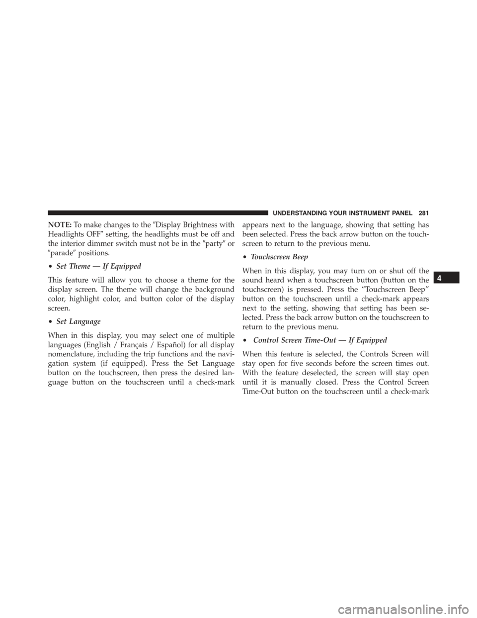 CHRYSLER 300 2015 2.G Owners Manual NOTE:To make changes to the#Display Brightness with
Headlights OFF#setting, the headlights must be off and
the interior dimmer switch must not be in the#party#or
#parade#positions.
•Set Theme — If