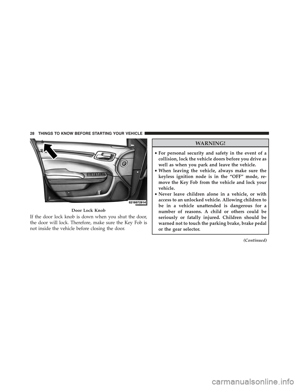 CHRYSLER 300 2015 2.G Owners Manual If the door lock knob is down when you shut the door,
the door will lock. Therefore, make sure the Key Fob is
not inside the vehicle before closing the door.
WARNING!
•For personal security and safe CHRYSLER 300 2015 2.G Owners Manual If the door lock knob is down when you shut the door,
the door will lock. Therefore, make sure the Key Fob is
not inside the vehicle before closing the door.
WARNING!
•For personal security and safe