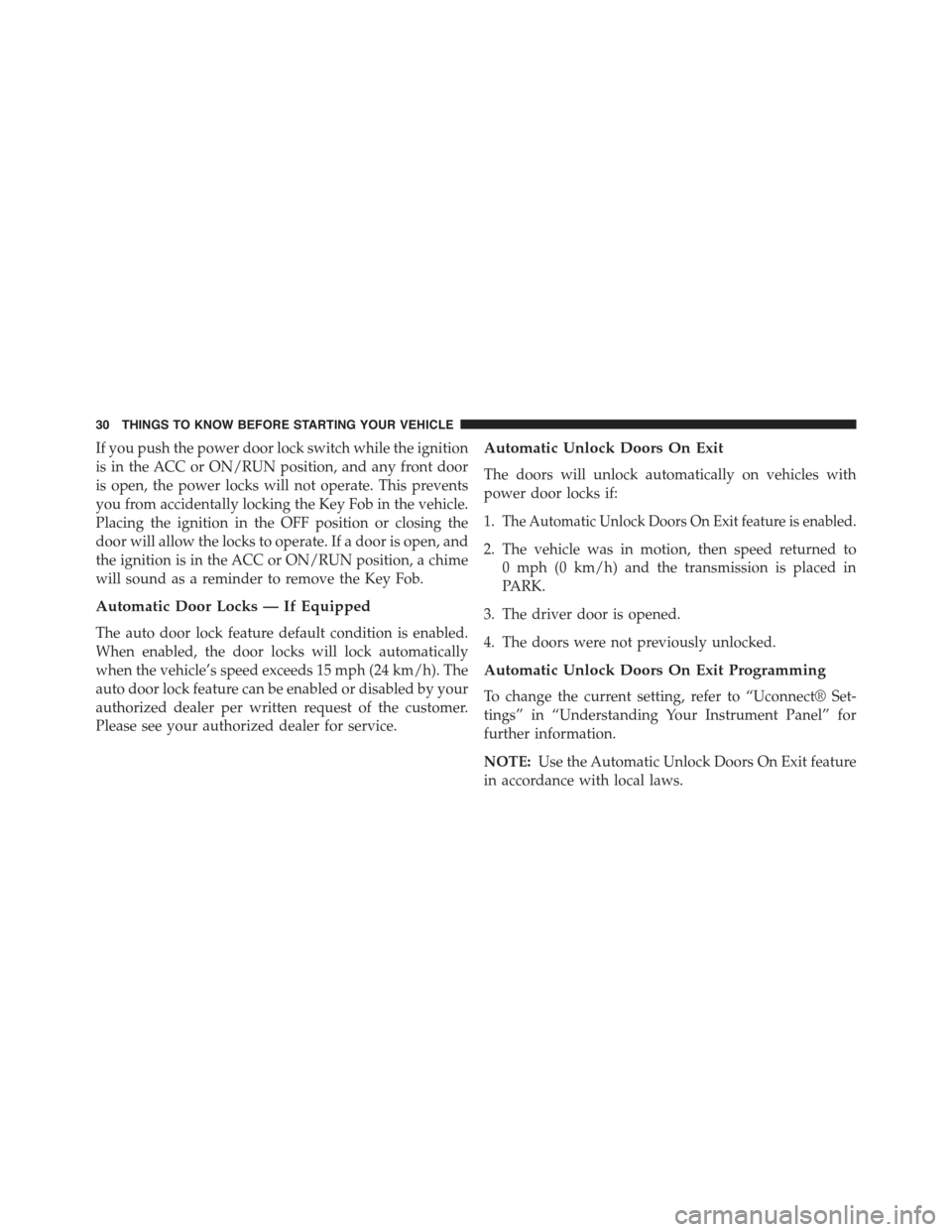 CHRYSLER 300 2015 2.G Owners Guide If you push the power door lock switch while the ignition
is in the ACC or ON/RUN position, and any front door
is open, the power locks will not operate. This prevents
you from accidentally locking th CHRYSLER 300 2015 2.G Owners Guide If you push the power door lock switch while the ignition
is in the ACC or ON/RUN position, and any front door
is open, the power locks will not operate. This prevents
you from accidentally locking th