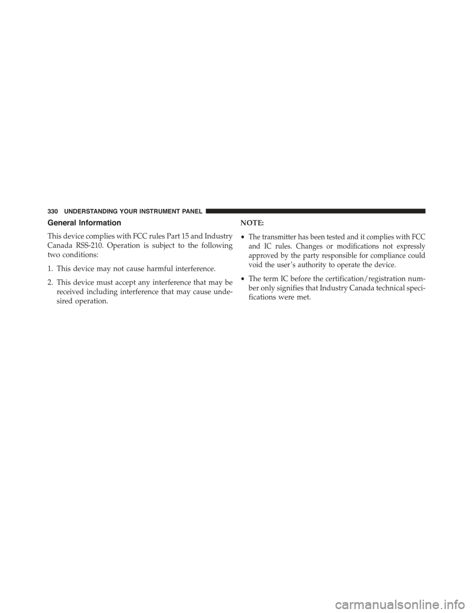 CHRYSLER 300 2015 2.G Owners Manual General Information
This device complies with FCC rules Part 15 and Industry
Canada RSS-210. Operation is subject to the following
two conditions:
1. This device may not cause harmful interference.
2.