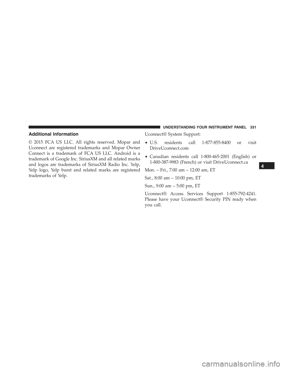 CHRYSLER 300 2015 2.G Owners Manual Additional Information
© 2015 FCA US LLC. All rights reserved. Mopar and
Uconnect are registered trademarks and Mopar Owner
Connect is a trademark of FCA US LLC. Android is a
trademark of Google Inc.