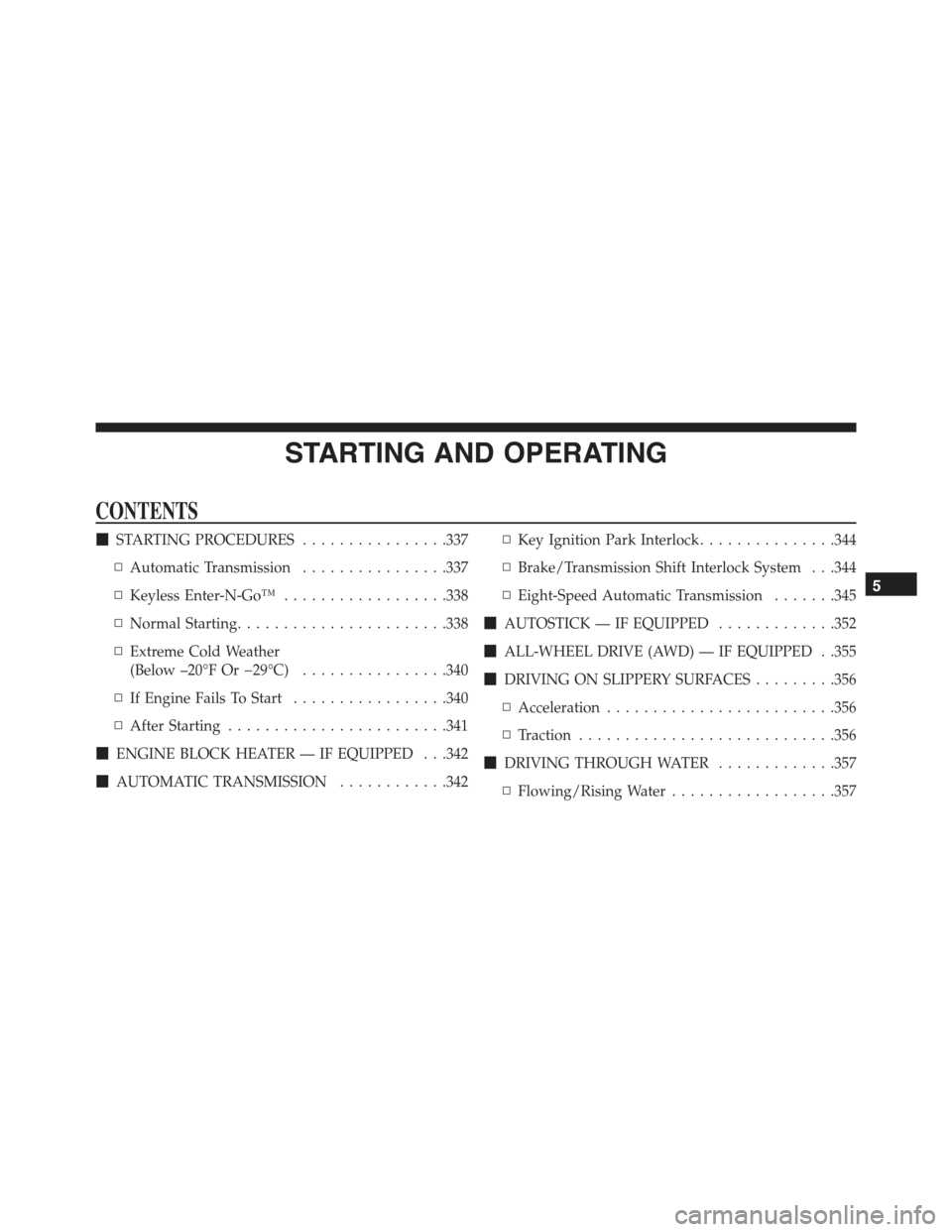CHRYSLER 300 2015 2.G Owners Guide STARTING AND OPERATING
CONTENTS
!STARTING PROCEDURES................337
▫Automatic Transmission................337
▫Keyless Enter-N-Go™..................338
▫Normal Starting...................