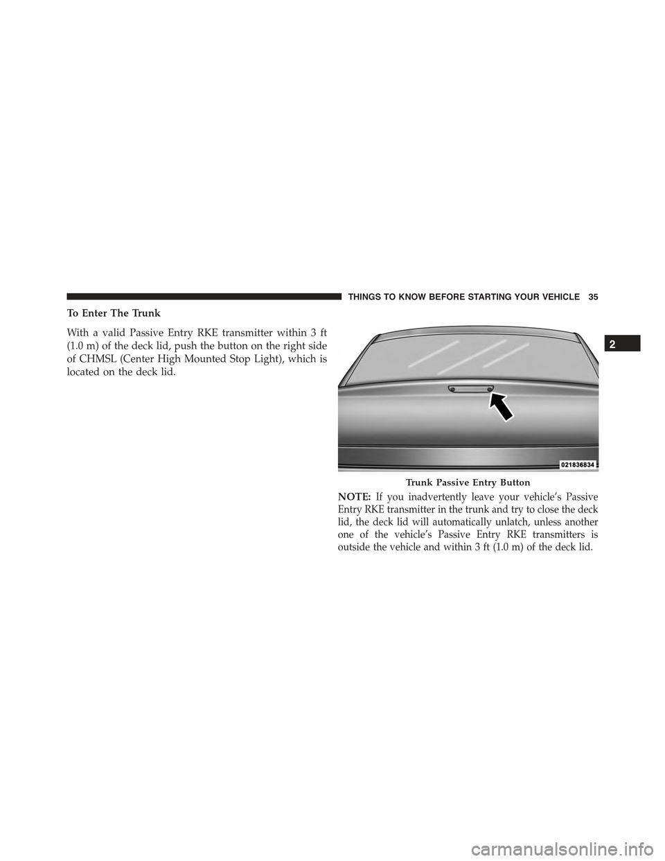 CHRYSLER 300 2015 2.G Owners Guide To Enter The Trunk
With a valid Passive Entry RKE transmitter within 3 ft
(1.0 m) of the deck lid, push the button on the right side
of CHMSL (Center High Mounted Stop Light), which is
located on the CHRYSLER 300 2015 2.G Owners Guide To Enter The Trunk
With a valid Passive Entry RKE transmitter within 3 ft
(1.0 m) of the deck lid, push the button on the right side
of CHMSL (Center High Mounted Stop Light), which is
located on the