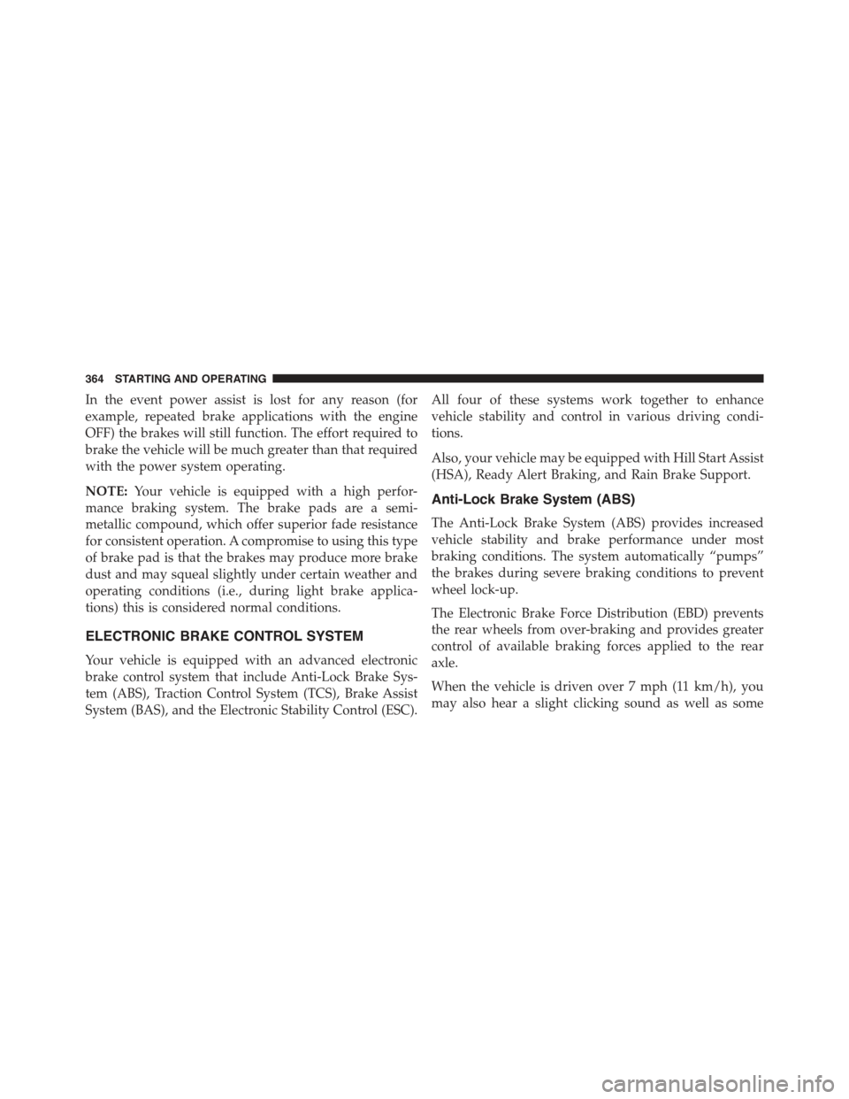 CHRYSLER 300 2015 2.G Owners Manual In the event power assist is lost for any reason (for
example, repeated brake applications with the engine
OFF) the brakes will still function. The effort required to
brake the vehicle will be much gr CHRYSLER 300 2015 2.G Owners Manual In the event power assist is lost for any reason (for
example, repeated brake applications with the engine
OFF) the brakes will still function. The effort required to
brake the vehicle will be much gr