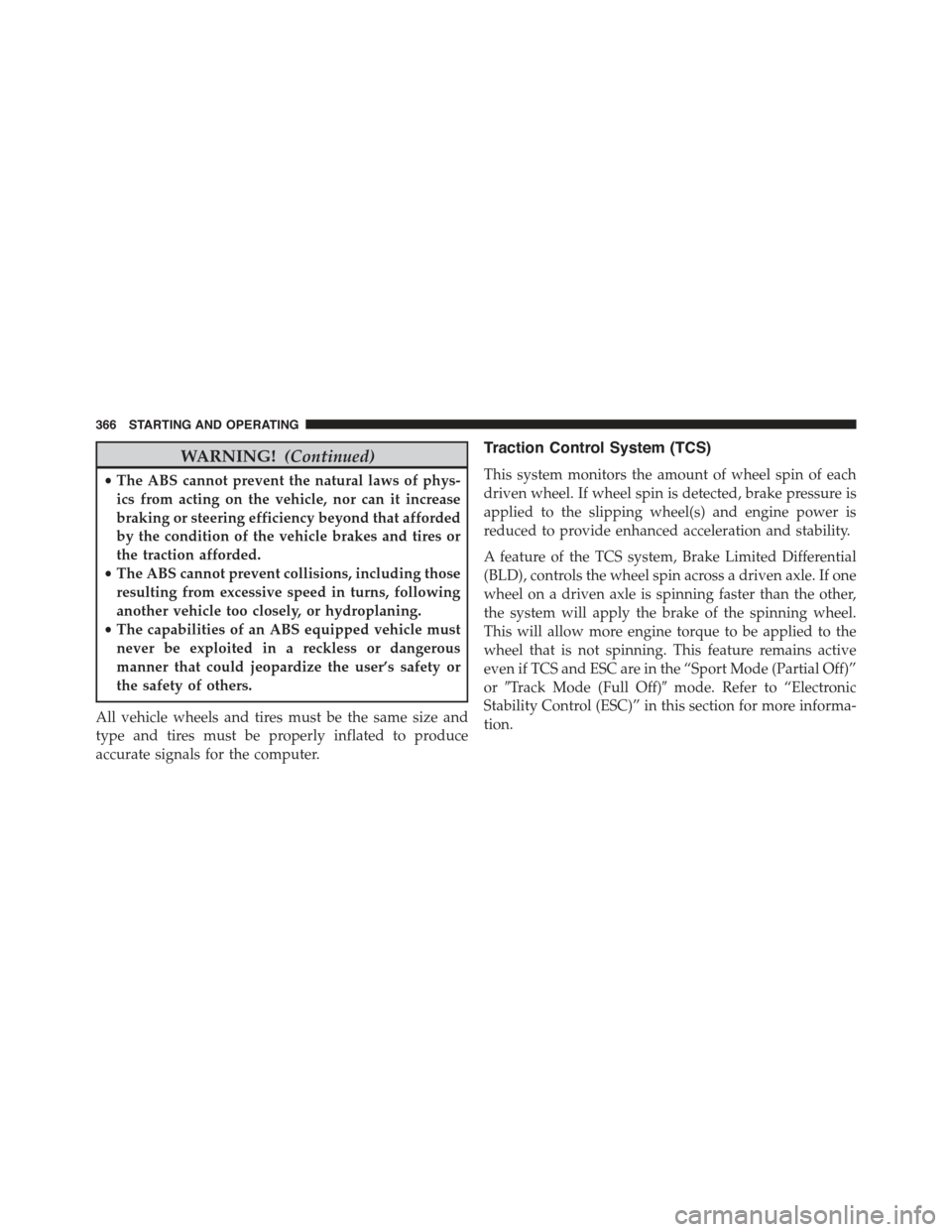 CHRYSLER 300 2015 2.G Owners Manual WARNING!(Continued)
•The ABS cannot prevent the natural laws of phys-
ics from acting on the vehicle, nor can it increase
braking or steering efficiency beyond that afforded
by the condition of the CHRYSLER 300 2015 2.G Owners Manual WARNING!(Continued)
•The ABS cannot prevent the natural laws of phys-
ics from acting on the vehicle, nor can it increase
braking or steering efficiency beyond that afforded
by the condition of the