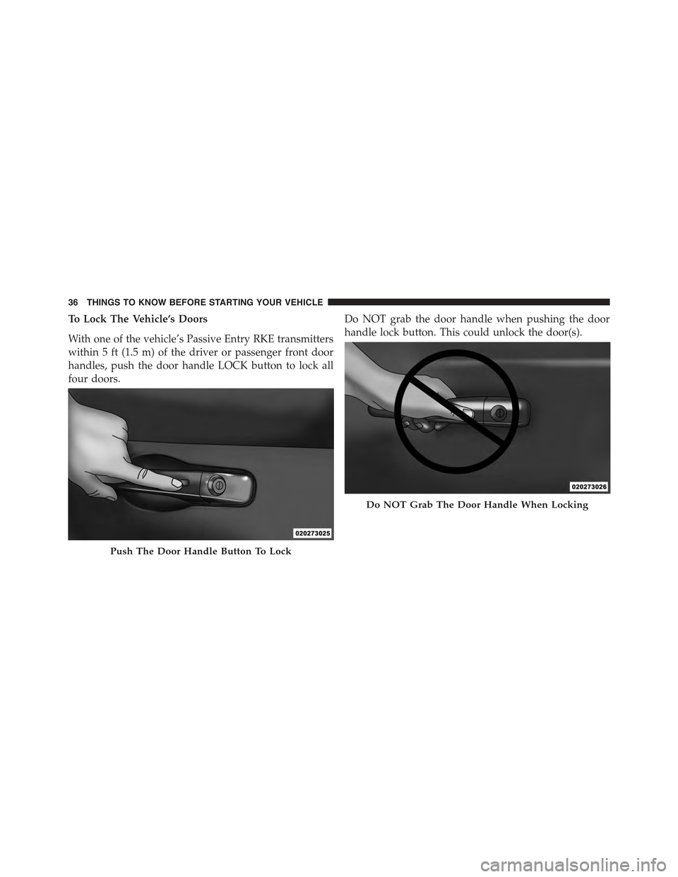 CHRYSLER 300 2015 2.G Owners Guide To Lock The Vehicle’s Doors
With one of the vehicle’s Passive Entry RKE transmitters
within 5 ft (1.5 m) of the driver or passenger front door
handles, push the door handle LOCK button to lock all CHRYSLER 300 2015 2.G Owners Guide To Lock The Vehicle’s Doors
With one of the vehicle’s Passive Entry RKE transmitters
within 5 ft (1.5 m) of the driver or passenger front door
handles, push the door handle LOCK button to lock all