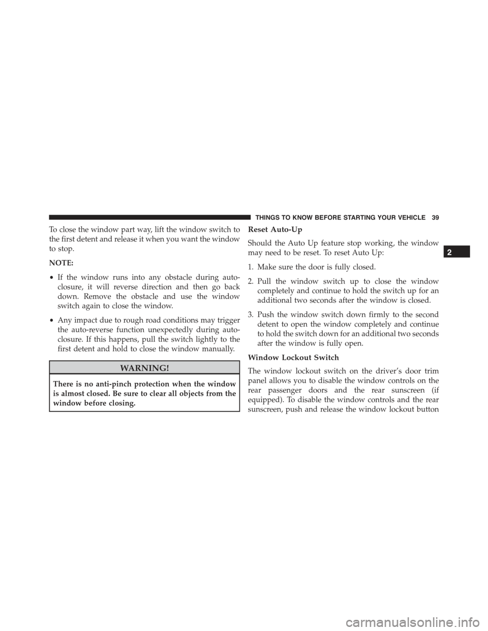 CHRYSLER 300 2015 2.G Service Manual To close the window part way, lift the window switch to
the first detent and release it when you want the window
to stop.
NOTE:
•If the window runs into any obstacle during auto-
closure, it will re CHRYSLER 300 2015 2.G Service Manual To close the window part way, lift the window switch to
the first detent and release it when you want the window
to stop.
NOTE:
•If the window runs into any obstacle during auto-
closure, it will re