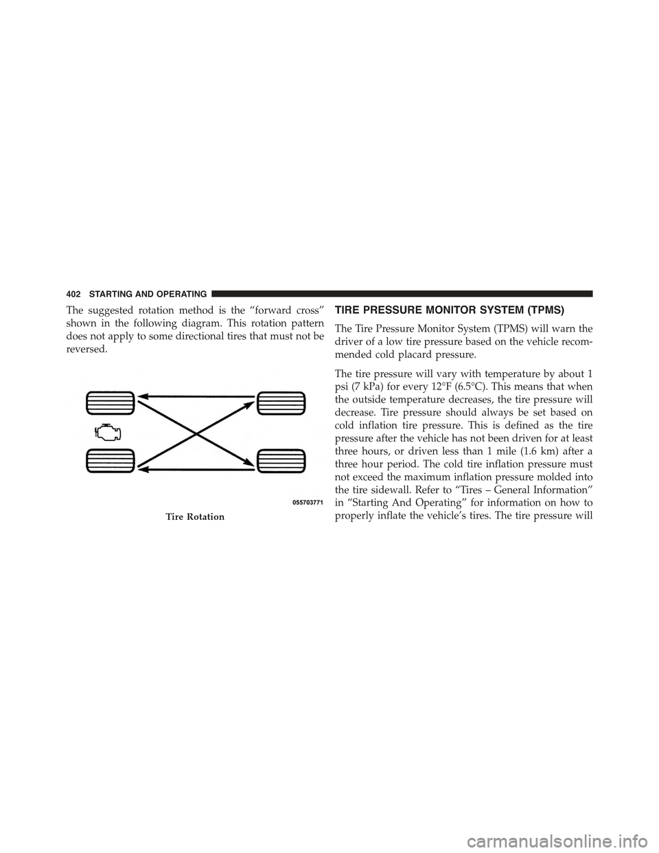 CHRYSLER 300 2015 2.G Owners Manual The suggested rotation method is the “forward cross”
shown in the following diagram. This rotation pattern
does not apply to some directional tires that must not be
reversed.
TIRE PRESSURE MONITOR CHRYSLER 300 2015 2.G Owners Manual The suggested rotation method is the “forward cross”
shown in the following diagram. This rotation pattern
does not apply to some directional tires that must not be
reversed.
TIRE PRESSURE MONITOR
