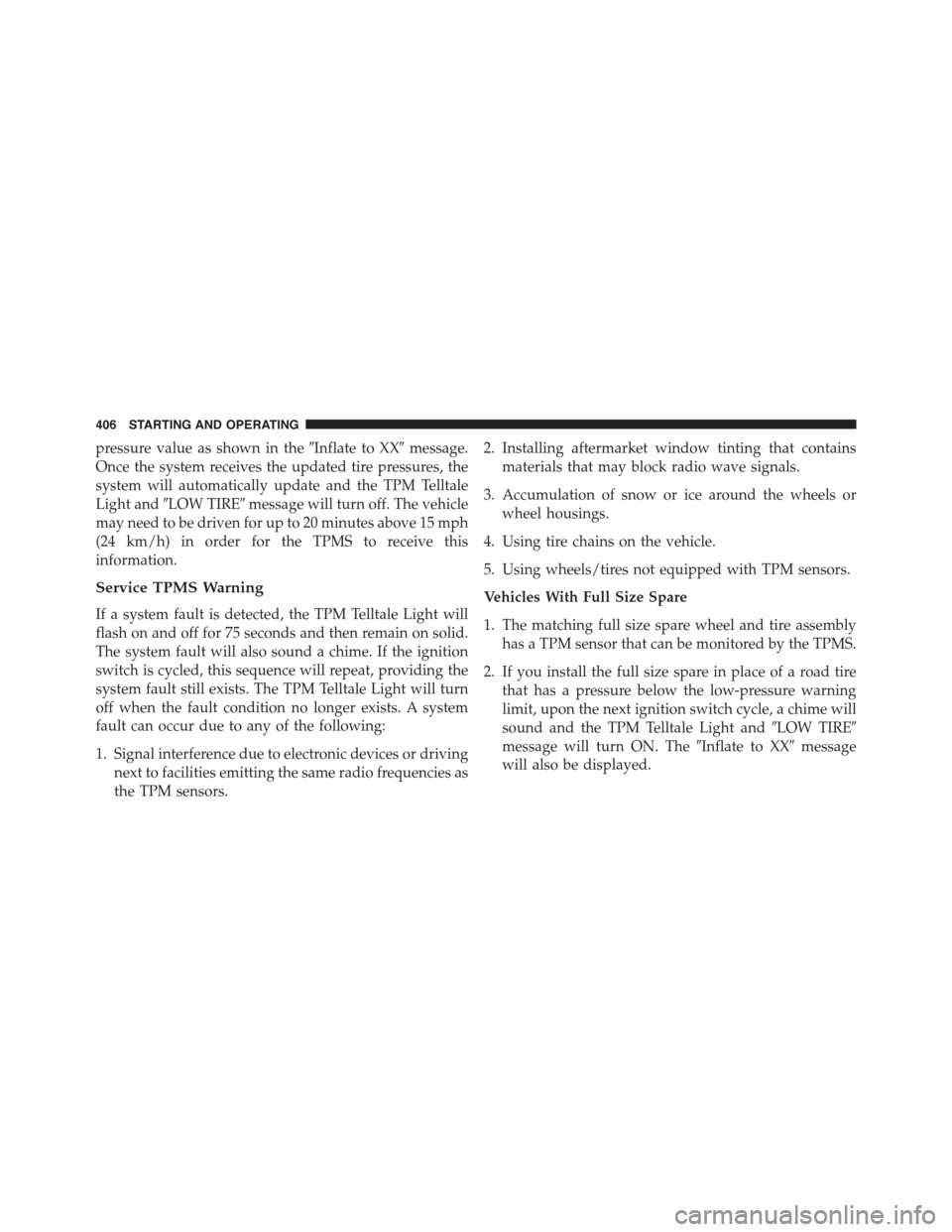CHRYSLER 300 2015 2.G Owners Manual pressure value as shown in the#Inflate to XX#message.
Once the system receives the updated tire pressures, the
system will automatically update and the TPM Telltale
Light and#LOW TIRE#message will tur CHRYSLER 300 2015 2.G Owners Manual pressure value as shown in the#Inflate to XX#message.
Once the system receives the updated tire pressures, the
system will automatically update and the TPM Telltale
Light and#LOW TIRE#message will tur