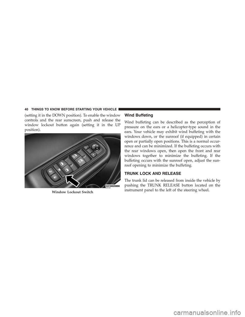 CHRYSLER 300 2015 2.G Service Manual (setting it in the DOWN position). To enable the window
controls and the rear sunscreen, push and release the
window lockout button again (setting it in the UP
position).
Wind Buffeting
Wind buffeting CHRYSLER 300 2015 2.G Service Manual (setting it in the DOWN position). To enable the window
controls and the rear sunscreen, push and release the
window lockout button again (setting it in the UP
position).
Wind Buffeting
Wind buffeting