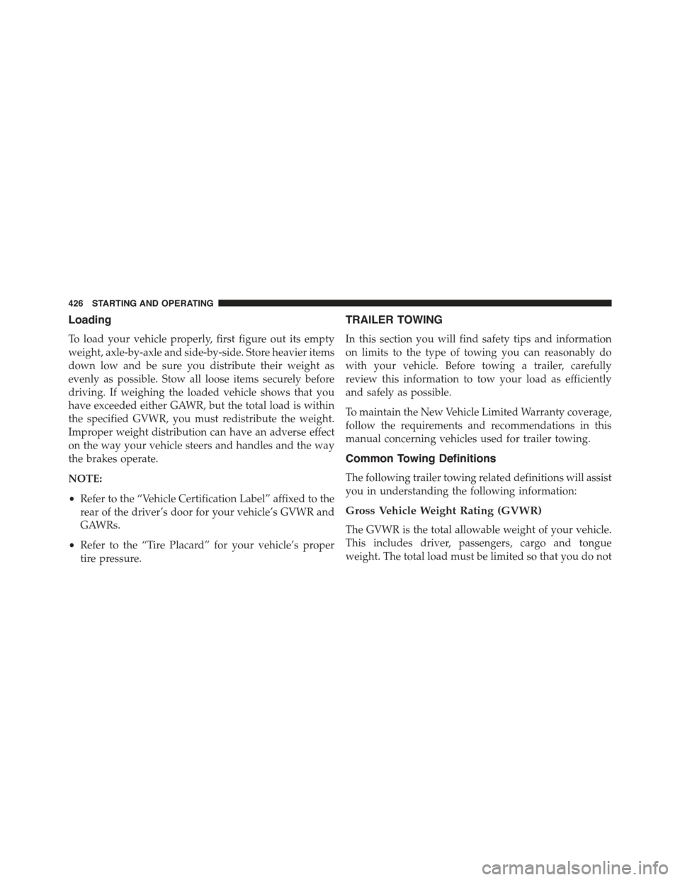 CHRYSLER 300 2015 2.G Owners Manual Loading
To load your vehicle properly, first figure out its empty
weight, axle-by-axle and side-by-side. Store heavier items
down low and be sure you distribute their weight as
evenly as possible. Sto CHRYSLER 300 2015 2.G Owners Manual Loading
To load your vehicle properly, first figure out its empty
weight, axle-by-axle and side-by-side. Store heavier items
down low and be sure you distribute their weight as
evenly as possible. Sto