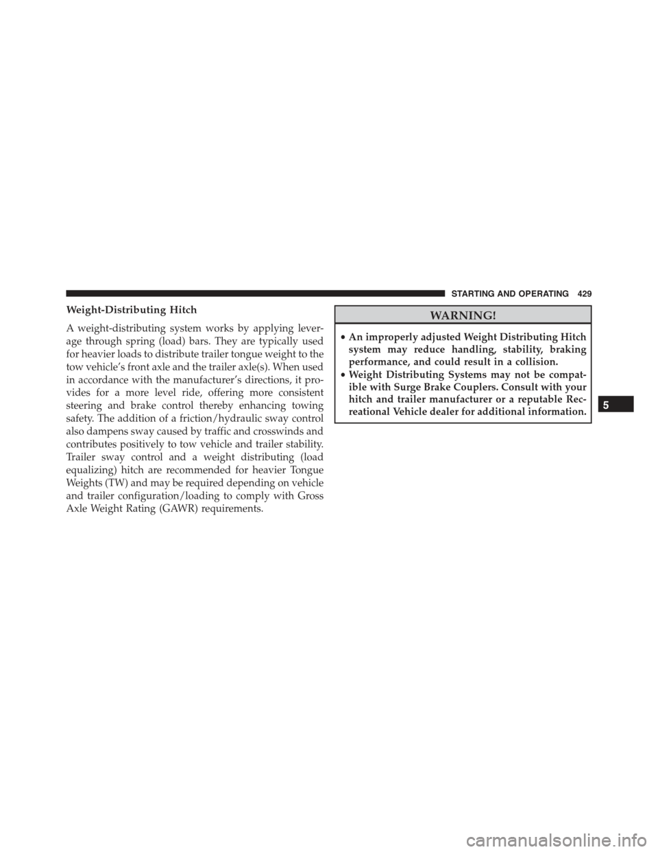 CHRYSLER 300 2015 2.G Owners Manual Weight-Distributing Hitch
A weight-distributing system works by applying lever-
age through spring (load) bars. They are typically used
for heavier loads to distribute trailer tongue weight to the
tow CHRYSLER 300 2015 2.G Owners Manual Weight-Distributing Hitch
A weight-distributing system works by applying lever-
age through spring (load) bars. They are typically used
for heavier loads to distribute trailer tongue weight to the
tow