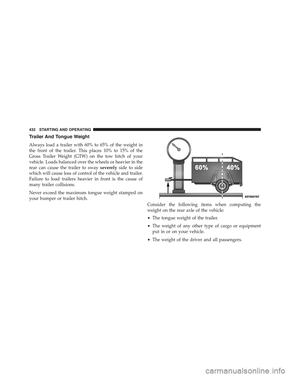 CHRYSLER 300 2015 2.G Owners Manual Trailer And Tongue Weight
Always load a trailer with 60% to 65% of the weight in
the front of the trailer. This places 10% to 15% of the
Gross Trailer Weight (GTW) on the tow hitch of your
vehicle. Lo CHRYSLER 300 2015 2.G Owners Manual Trailer And Tongue Weight
Always load a trailer with 60% to 65% of the weight in
the front of the trailer. This places 10% to 15% of the
Gross Trailer Weight (GTW) on the tow hitch of your
vehicle. Lo