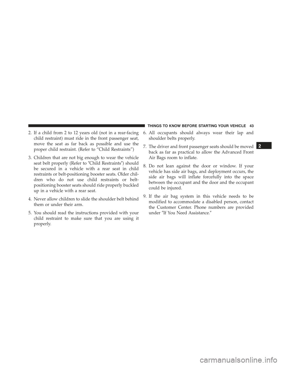 CHRYSLER 300 2015 2.G Owners Manual 2. If a child from 2 to 12 years old (not in a rear-facing
child restraint) must ride in the front passenger seat,
move the seat as far back as possible and use the
proper child restraint. (Refer to CHRYSLER 300 2015 2.G Owners Manual 2. If a child from 2 to 12 years old (not in a rear-facing
child restraint) must ride in the front passenger seat,
move the seat as far back as possible and use the
proper child restraint. (Refer to