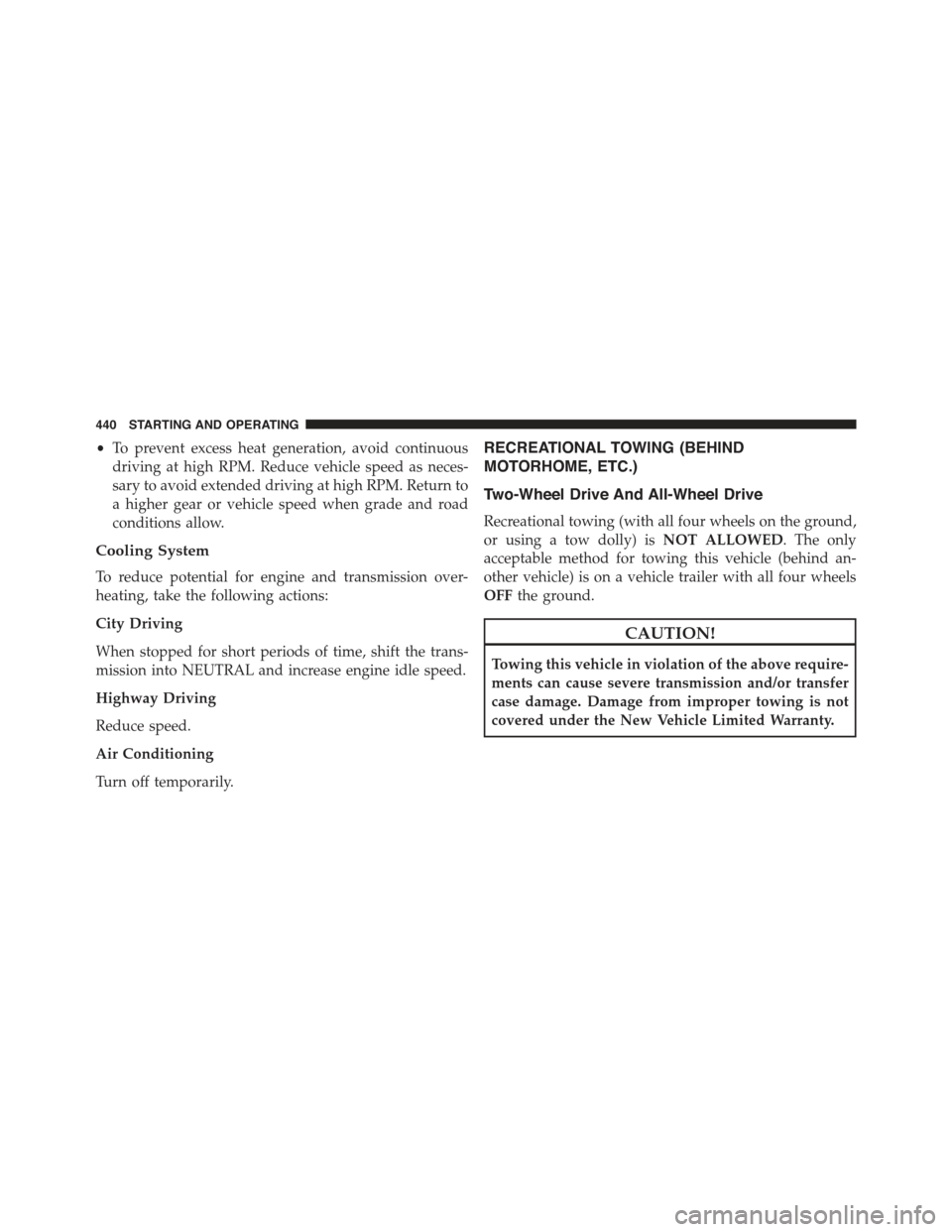 CHRYSLER 300 2015 2.G Owners Manual •To prevent excess heat generation, avoid continuous
driving at high RPM. Reduce vehicle speed as neces-
sary to avoid extended driving at high RPM. Return to
a higher gear or vehicle speed when gra