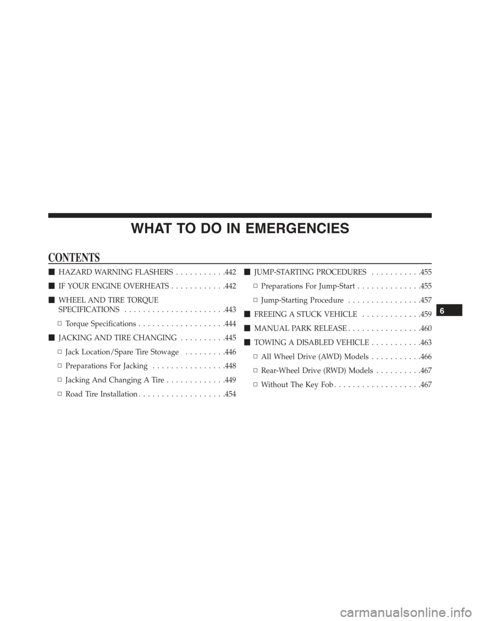 CHRYSLER 300 2015 2.G Owners Manual WHAT TO DO IN EMERGENCIES
CONTENTS
!HAZARD WARNING FLASHERS...........442
!IF YOUR ENGINE OVERHEATS............442
!WHEEL AND TIRE TORQUE
SPECIFICATIONS......................443
▫Torque Specificatio