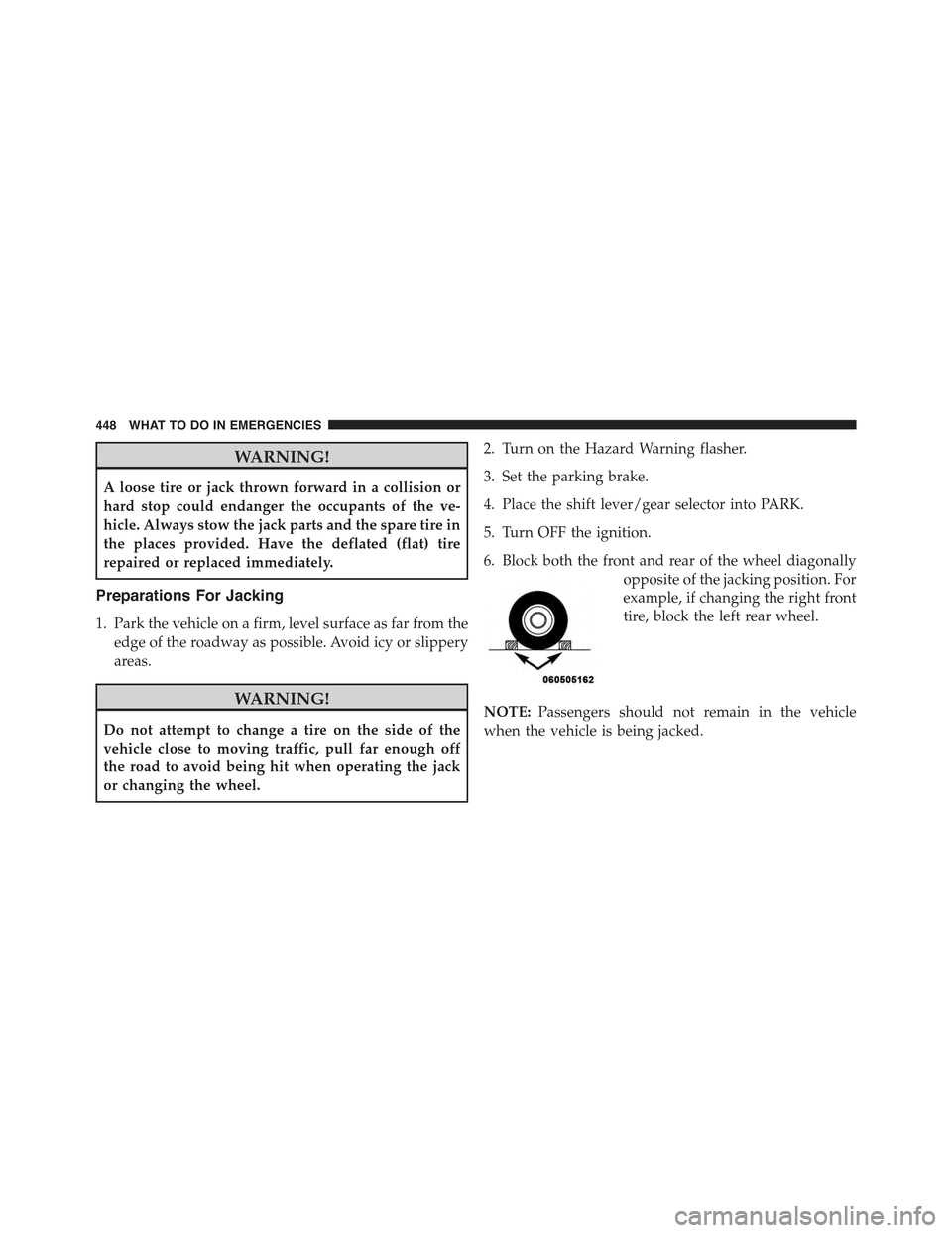 CHRYSLER 300 2015 2.G Owners Manual WARNING!
A loose tire or jack thrown forward in a collision or
hard stop could endanger the occupants of the ve-
hicle. Always stow the jack parts and the spare tire in
the places provided. Have the d