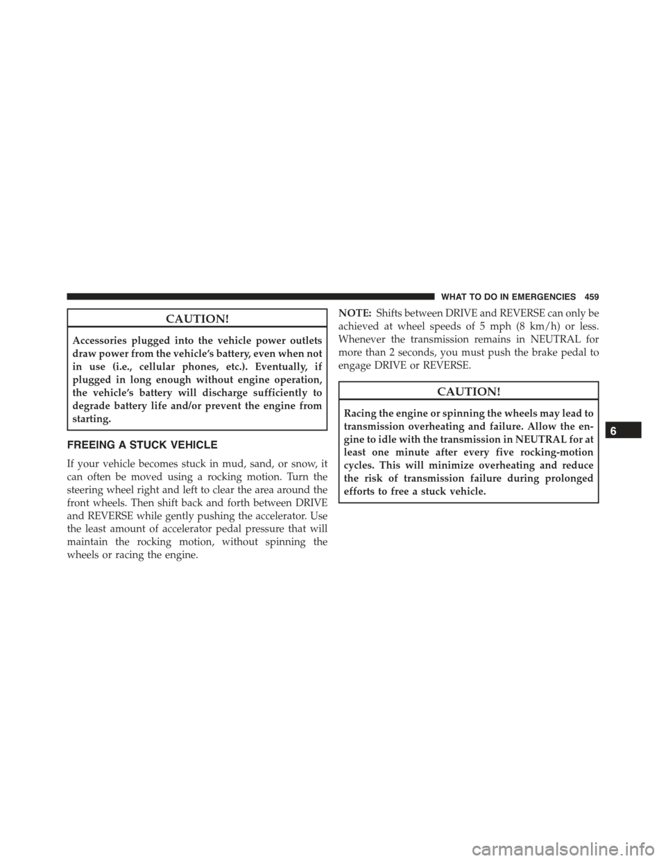 CHRYSLER 300 2015 2.G Owners Manual CAUTION!
Accessories plugged into the vehicle power outlets
draw power from the vehicle’s battery, even when not
in use (i.e., cellular phones, etc.). Eventually, if
plugged in long enough without e