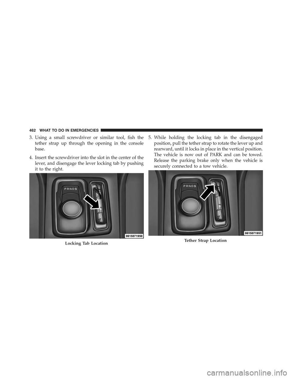 CHRYSLER 300 2015 2.G Owners Manual 3. Using a small screwdriver or similar tool, fish the
tether strap up through the opening in the console
base.
4. Insert the screwdriver into the slot in the center of the
lever, and disengage the le