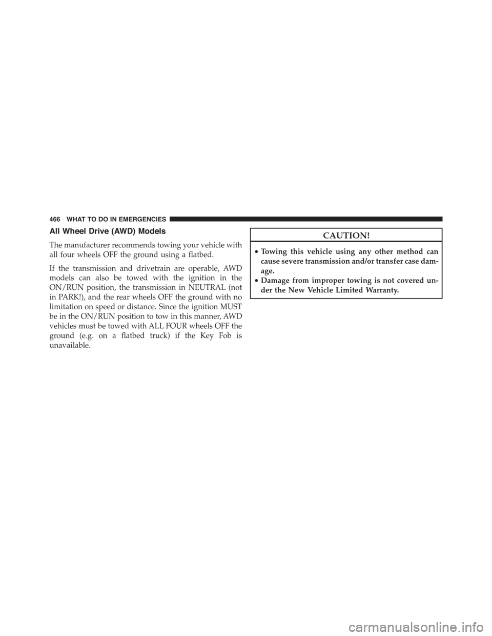 CHRYSLER 300 2015 2.G Owners Manual All Wheel Drive (AWD) Models
The manufacturer recommends towing your vehicle with
all four wheels OFF the ground using a flatbed.
If the transmission and drivetrain are operable, AWD
models can also b