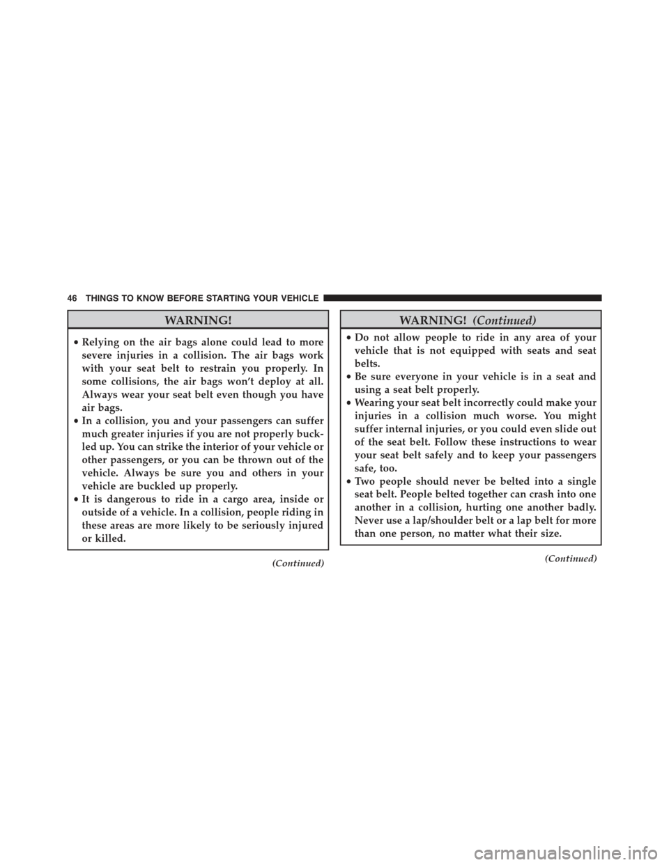 CHRYSLER 300 2015 2.G Service Manual WARNING!
•Relying on the air bags alone could lead to more
severe injuries in a collision. The air bags work
with your seat belt to restrain you properly. In
some collisions, the air bags won’t de CHRYSLER 300 2015 2.G Service Manual WARNING!
•Relying on the air bags alone could lead to more
severe injuries in a collision. The air bags work
with your seat belt to restrain you properly. In
some collisions, the air bags won’t de