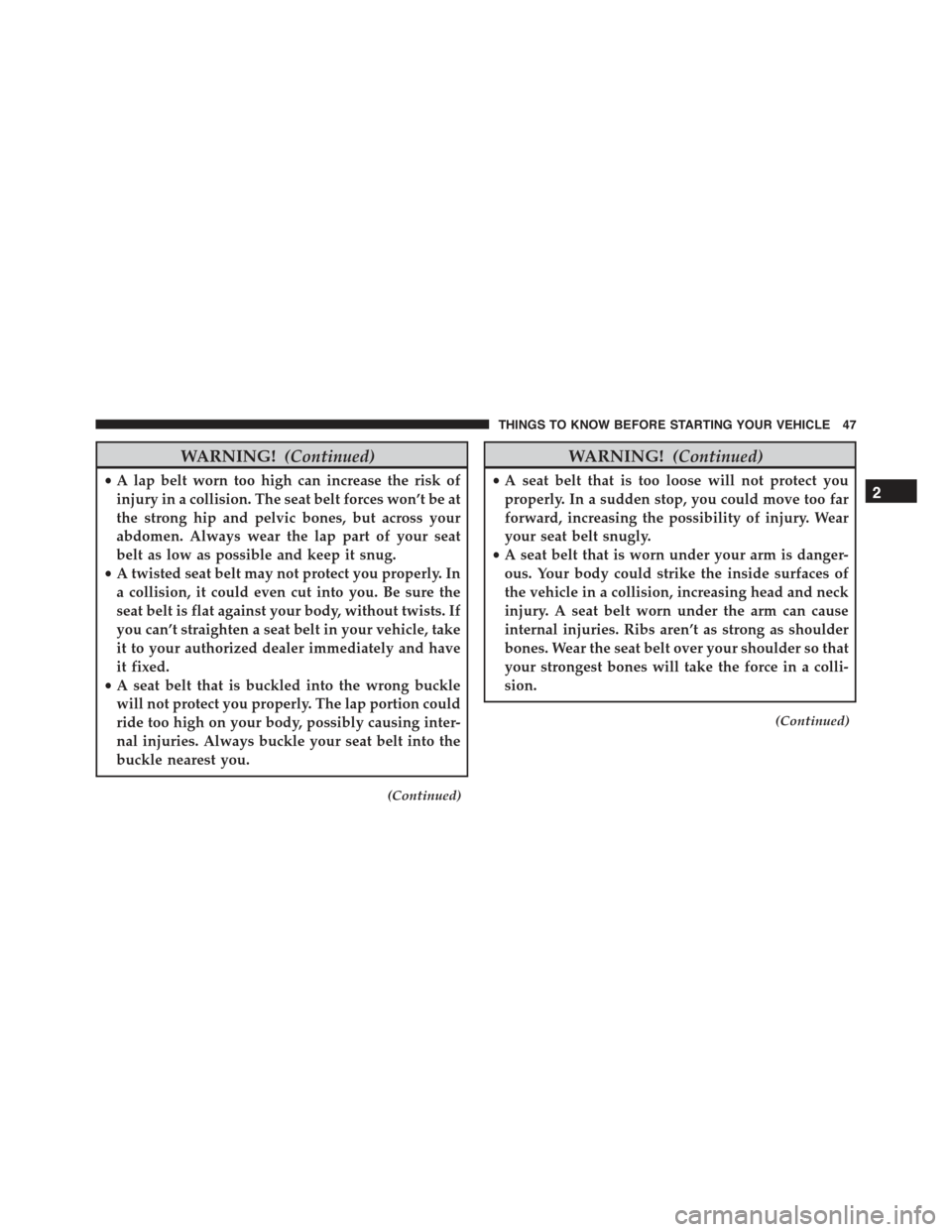 CHRYSLER 300 2015 2.G Service Manual WARNING!(Continued)
•A lap belt worn too high can increase the risk of
injury in a collision. The seat belt forces won’t be at
the strong hip and pelvic bones, but across your
abdomen. Always wear CHRYSLER 300 2015 2.G Service Manual WARNING!(Continued)
•A lap belt worn too high can increase the risk of
injury in a collision. The seat belt forces won’t be at
the strong hip and pelvic bones, but across your
abdomen. Always wear