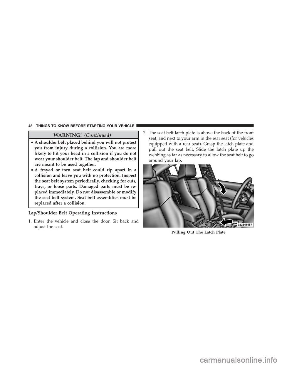 CHRYSLER 300 2015 2.G Service Manual WARNING!(Continued)
•A shoulder belt placed behind you will not protect
you from injury during a collision. You are more
likely to hit your head in a collision if you do not
wear your shoulder belt. CHRYSLER 300 2015 2.G Service Manual WARNING!(Continued)
•A shoulder belt placed behind you will not protect
you from injury during a collision. You are more
likely to hit your head in a collision if you do not
wear your shoulder belt.