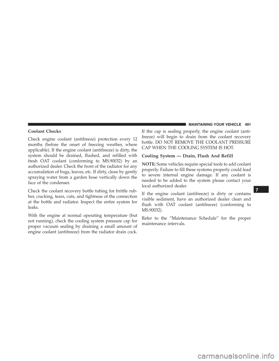 CHRYSLER 300 2015 2.G Owners Manual Coolant Checks
Check engine coolant (antifreeze) protection every 12
months (before the onset of freezing weather, where
applicable). If the engine coolant (antifreeze) is dirty, the
system should be CHRYSLER 300 2015 2.G Owners Manual Coolant Checks
Check engine coolant (antifreeze) protection every 12
months (before the onset of freezing weather, where
applicable). If the engine coolant (antifreeze) is dirty, the
system should be