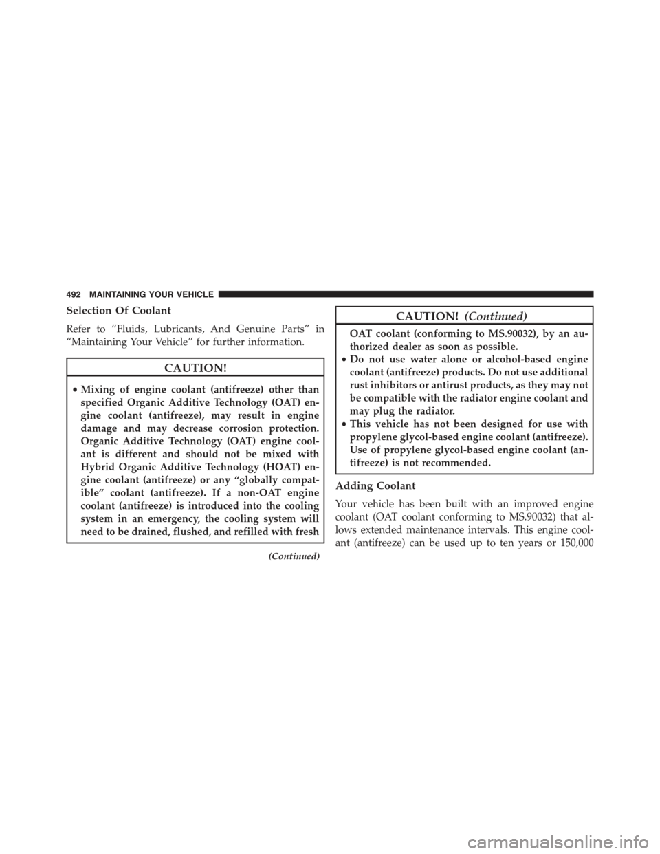 CHRYSLER 300 2015 2.G Owners Manual Selection Of Coolant
Refer to “Fluids, Lubricants, And Genuine Parts” in
“Maintaining Your Vehicle” for further information.
CAUTION!
•Mixing of engine coolant (antifreeze) other than
specif CHRYSLER 300 2015 2.G Owners Manual Selection Of Coolant
Refer to “Fluids, Lubricants, And Genuine Parts” in
“Maintaining Your Vehicle” for further information.
CAUTION!
•Mixing of engine coolant (antifreeze) other than
specif