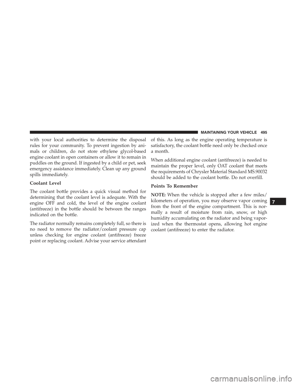 CHRYSLER 300 2015 2.G Owners Manual with your local authorities to determine the disposal
rules for your community. To prevent ingestion by ani-
mals or children, do not store ethylene glycol-based
engine coolant in open containers or a CHRYSLER 300 2015 2.G Owners Manual with your local authorities to determine the disposal
rules for your community. To prevent ingestion by ani-
mals or children, do not store ethylene glycol-based
engine coolant in open containers or a