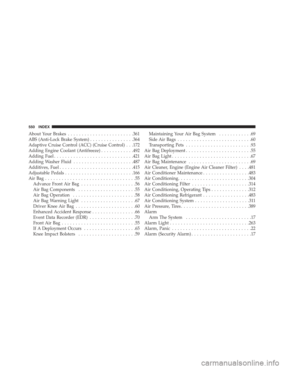 CHRYSLER 300 2015 2.G Owners Manual About Your Brakes........................361
ABS (Anti-Lock Brake System)................364
Adaptive Cruise Control (ACC) (Cruise Control) . . .172
Adding Engine Coolant (Antifreeze)............492
A CHRYSLER 300 2015 2.G Owners Manual About Your Brakes........................361
ABS (Anti-Lock Brake System)................364
Adaptive Cruise Control (ACC) (Cruise Control) . . .172
Adding Engine Coolant (Antifreeze)............492
A