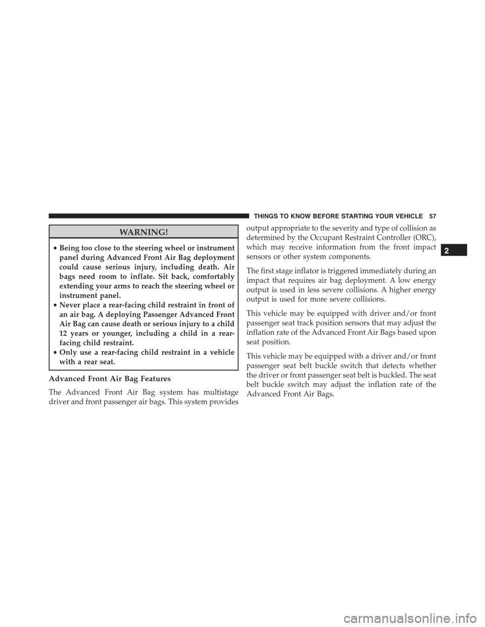 CHRYSLER 300 2015 2.G Workshop Manual WARNING!
•Being too close to the steering wheel or instrument
panel during Advanced Front Air Bag deployment
could cause serious injury, including death. Air
bags need room to inflate. Sit back, com